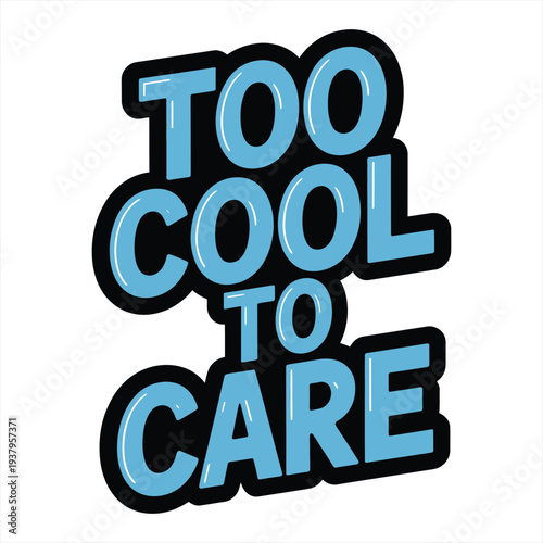 Slogan artwork features the phrase 'Too Cool To Care' rendered in vibrant blue letters with a distinct black outline, presented with a slight tilt against a clean white background, expressing a.