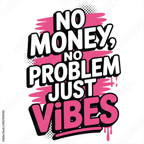 Typographic design features the motivational phrase 'No Money, No Problem Just Vibes' in bold pink and black lettering with halftone patterns, conveying a positive and carefree attitude.