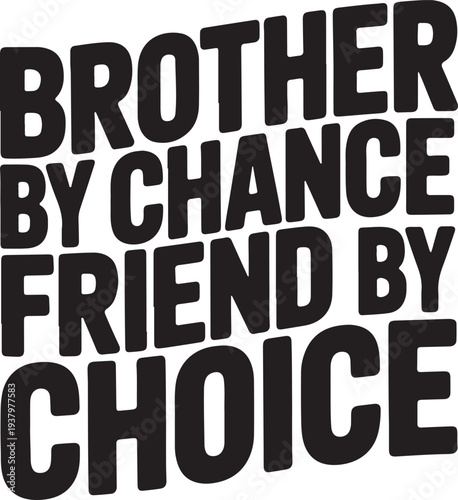 Brother by Chance Friend by Choice Text Graphic Bold Black Typography Quote Friendship Concept