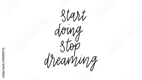 Text calligraphy with the phrase "start doing stop dreaming" in black script on a white background. featuring quote, inspirational, motivational with