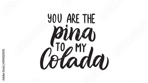 Text "You are the pina to my colada" in black calligraphy with a white background and decorative flourishes adding a playful and romantic touch.
