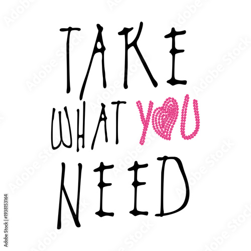 A stylish hand-drawn lettering illustration featuring the inspirational quote "Take What You Need" with a unique pink sequin texture heart and "YOU" typography on a white background.
