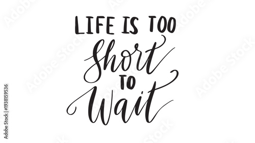 Text 'Life is too short to wait' in black handwritten calligraphy on a white background, inspirational quote.