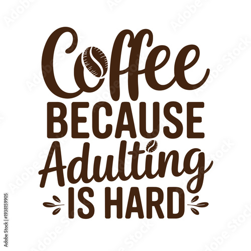 A humorous typographic design emphasizes the importance of coffee in dealing with adult responsibilities.