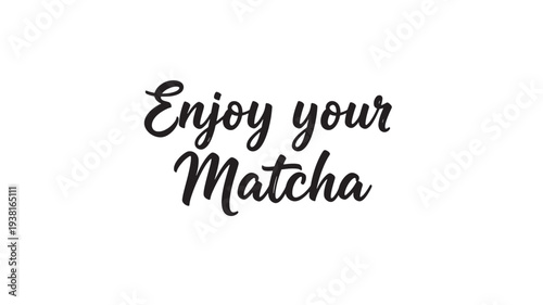 Text "Enjoy your Matcha" in a stylish black handwritten calligraphy font on a plain white background.