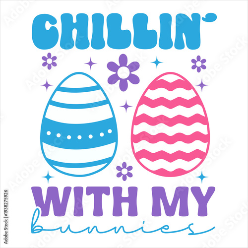 Chillin with My Bunnies Cute Easter Quote Typography with Colorful Eggs Illustration