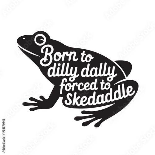 Born To Dilly Dally Forced To Skedaddle. Vector Design Isolated on White Background