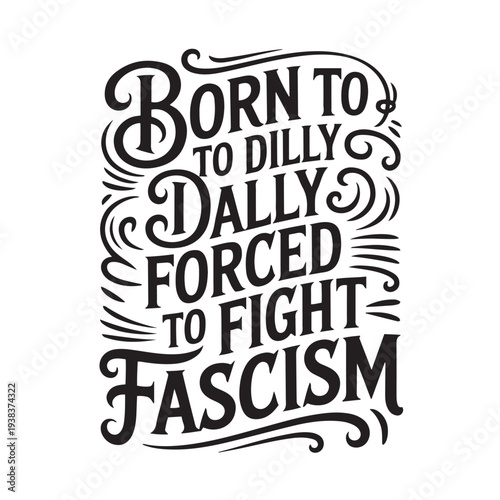 Born To Dilly Dally Forced To Fight Fascism. Vector Design Isolated on White Background