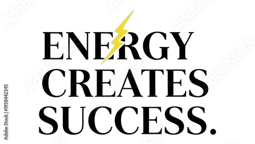 Energy Creates Success: A bold motivational statement with a lightning bolt symbol, inspiring viewers to pursue their goals with unwavering energy and drive.