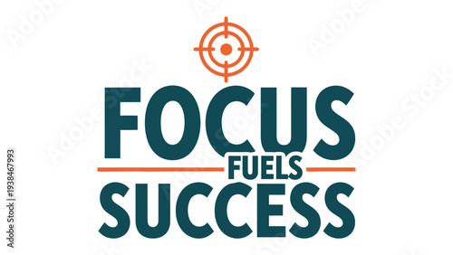 Focus Fuels Success: A visually engaging graphic, the vibrant design boldly declares 'Focus Fuels Success', crowned by a bullseye, emphasizing the core message of dedication and drive. 