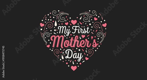 A heart-shaped design featuring the text 'My First Mother's Day' in a decorative style with swirls and hearts