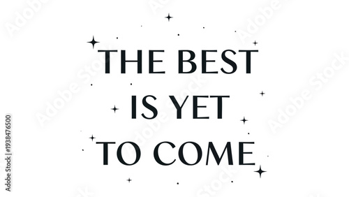 Inspirational Message: The Best Is Yet To Come elegantly displayed, encouraging a hopeful outlook with delicate star accents.
