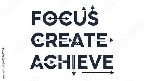 Focus Create Achieve: A visually striking graphic featuring the words Focus, Create, Achieve with arrows, symbolizing direction, forward momentum, and the process of setting goals and reaching them.