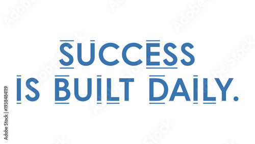 Daily Success: a simple, inspiring message: Success is built daily, serving as a constant reminder to achieve goals. 