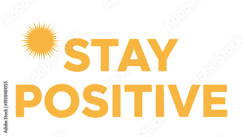 Stay Positive: A burst of optimism and encouragement, the radiant sun and inspiring message invite you to embrace positivity in every moment.