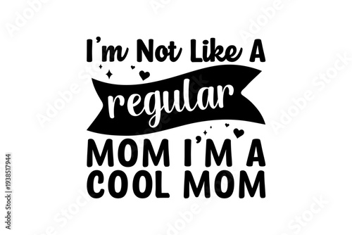 I am Not Like A Regular Mom I am A Cool Mom Quote for Mother's Day T Shirt Design