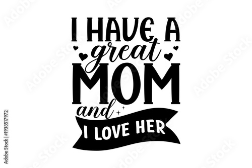 I Have a Great Mom and I Love Her Ribbon Typography for Mother's Day T Shirt Design