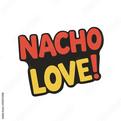 Nacho love cartoon typography sticker in bold comic lettering style. Fun fast food phrase illustration for Mexican food restaurants, menu design, packaging and stickers.