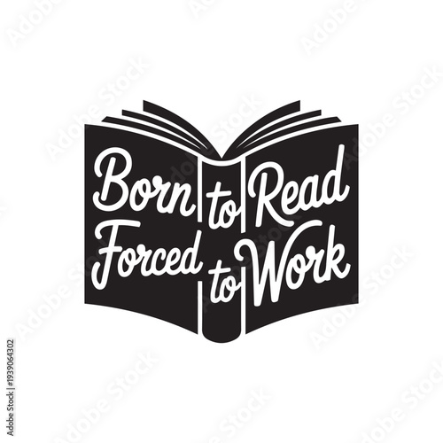 Born To Read Forced To Work. Vector Design Isolated on White Background
