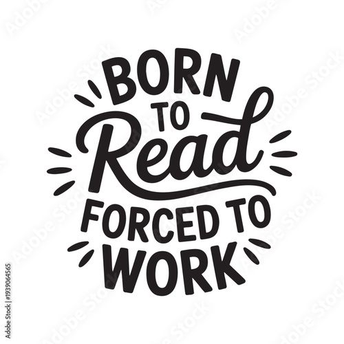 Born To Read Forced To Work. Vector Design Isolated on White Background