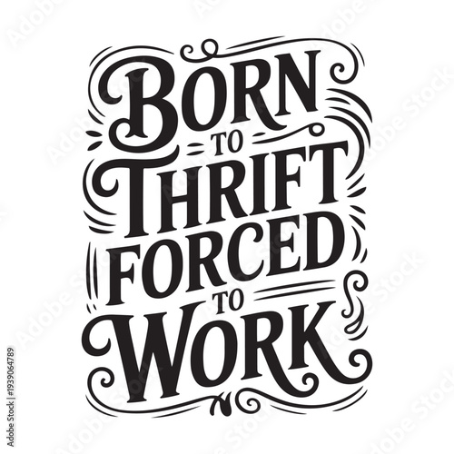 Born To Thrift Forced To Work. Vector Design Isolated on White Background