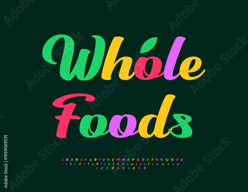 Vector Healthy concept Whole Foods. Cursive Colorful Font. Bright Calligraphic Alphabet Letters and Numbers set.