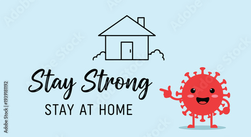 Stay strong and stay at home message is presented alongside a simple house icon and a cute red coronavirus character pointing a finger.