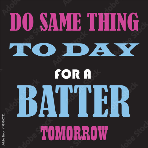Motivational typography t-shirt design with inspirational quote "Do Same Thing Today For A Better Tomorrow". Vector illustration of a creative lettering poster in pink and light blue colors for appare