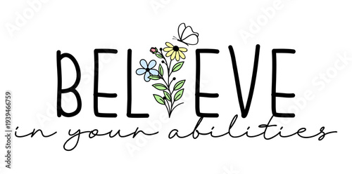 T shirt design, Believe in your abilities inspirational quotes with daisy flowers and butterfly