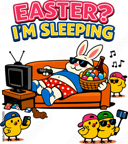 Funny lazy Easter bunny sleeping on couch with beer, TV, eggs basket, sunglasses. Cool chicks with selfies. Humorous 'EASTER? I'M SLEEPING' cartoon t-shirt design