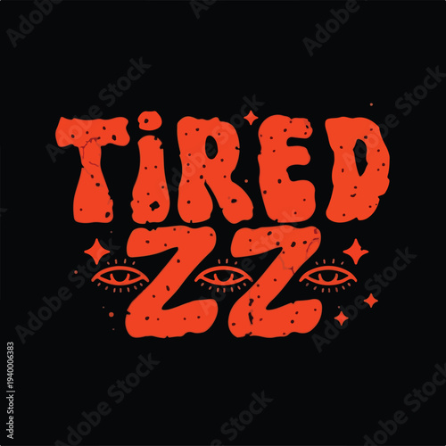 Distressed orange 'TIRED Zz' lettering with mystical eye elements conveys a strong graphic message of weariness, sleepiness, and the need for rest.