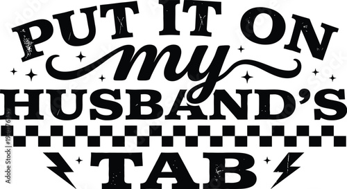 Put It On My Husband Tab Funny Typography Quote