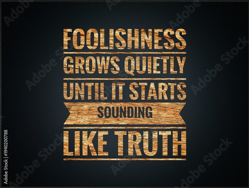 Foto "Quote expressing how foolishness grows quietly until it begins sounding like truth, reflecting wisdom on deception, perception, and human behavior