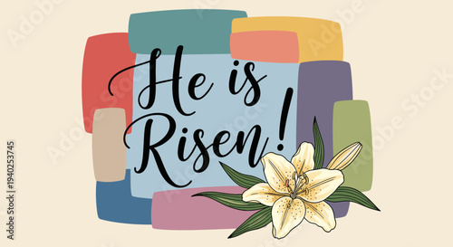 A joyful Easter greeting with the phrase 'He is Risen!' surrounded by a colorful abstract design and a blooming lily in modern vector style, perfect for holiday cards and decorations
