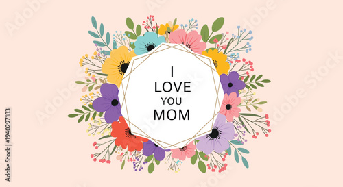 Beautiful floral frame surrounding the text i love you mom with various colorful flowers and leaves on a soft peach background.