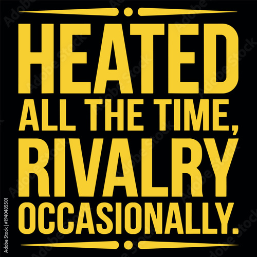 Heated All The Time Rivalry Occasionally Funny Competitive Humor Quote Design