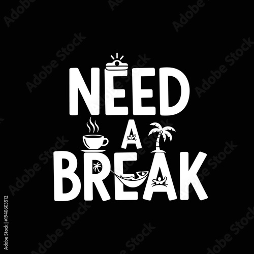 Need A Break Text With Vacation Icons.