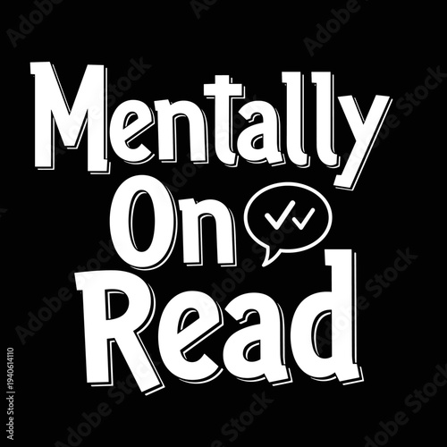 Mentally On Read Funny Text Graphic.
