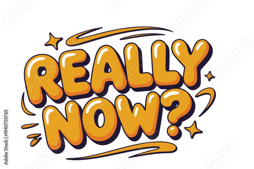 Bold Orange "REALLY NOW?" Vector Lettering with Stars and Swirls, Playful Hand-Drawn Speech Bubble Style for Social Media and Web Design