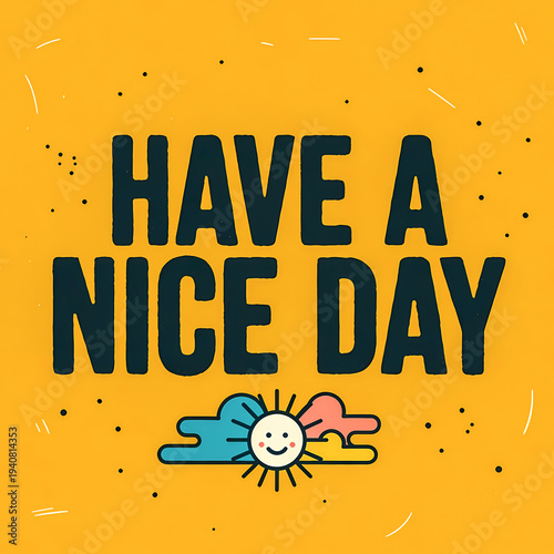 Have a Nice Day Hand Lettered Inspirational Quote with Cute Smiling Sun and Cloud Character Illustration on a Textured Bright Yellow Background