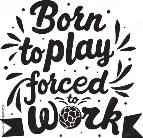 Vector illustration with 'Born to play forced to work' quote