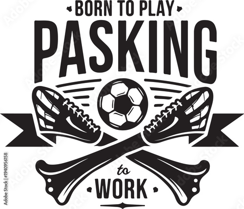 Vector illustration of soccer cleats and ball with 'Born to play PASKING to work' text