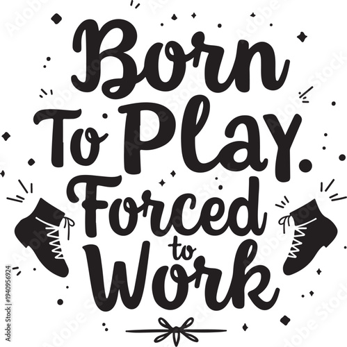 Vector illustration with 'Born To Play. Forced to Work' text and ice skate graphics