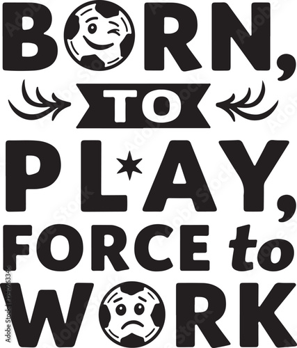 Born to play, forced to work typography vector
