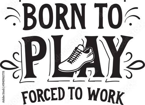 Vector typography design with shoe Born to Play Forced to Work