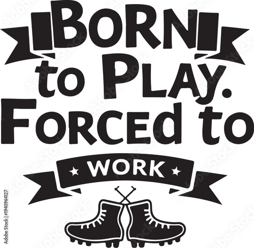 Vector illustration of 'Born to Play, Forced to Work' motivational quote with boots