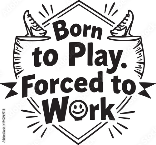 Vector illustration of 'Born to Play. Forced to Work' motivational quote