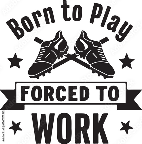 Vector illustration of football cleats with 'Born to Play FORCED TO WORK' text