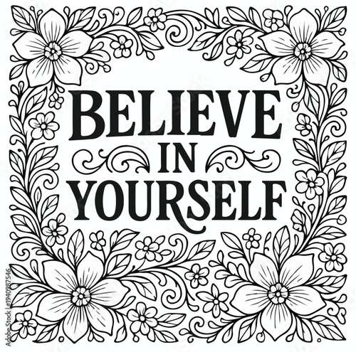 "Believe In Yourself" inspirational quote framed by beautiful hand-drawn decorative floral patterns encourages self-confidence and serves as a positive affirmation for personal growth and empowerment.