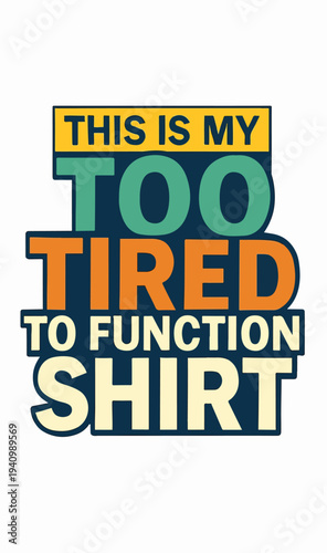 This humorous graphic design features bold typography with the relatable phrase 'This is my too tired to function shirt' perfect for apparel or merchandise.
